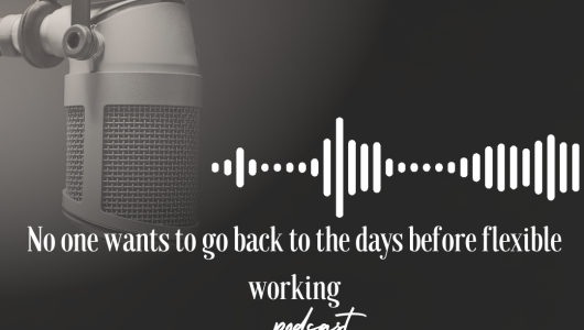 No-one-wants-to-go-back-to-the-days-before-flexible-working-530x300.png